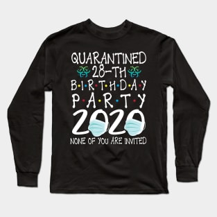 Quarantined 28th Birthday Party 2020 With Face Mask None Of You Are Invited Happy 28 Years Old Long Sleeve T-Shirt